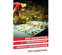 New Monasticism and the Transformation of American Evangelicalism