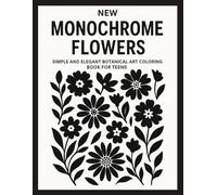 NEW Monochrome Flowers: Simple and Elegant Botanical Art Coloring Book for Teens