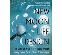 New Moon Life Design : Manifest the Life You Want Using Lunar Cycles, Tarot, and Astrology