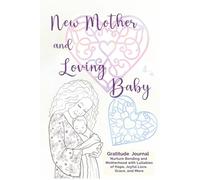 New Mother and Loving Baby Gratitude Journal: Nurture Bonding and Motherhood with Lullabies of Hope Joyful Love and Grace (Loving Family Gift Book Series)