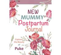 New Mummy Postpartum Journal: Capture the Beauty of Puke, Gratitude and Daily Self-Care Journal
