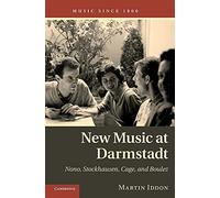 New Music at Darmstadt: Nono, Stockhausen, Cage, and Boulez (Music since 1900)