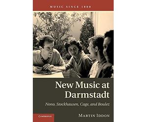 New Music at Darmstadt: Nono, Stockhausen, Cage, and Boulez (Music since 1900)