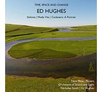 New Music Players/Hughes - Ed Hughes: Time, Space and Change - Sinfonia, Media Vita, Cuckmere: A Portrait