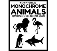 New Mystical Monochrome Animals Botanical Coloring Book for Adults: 50+ Magical Black & White Animal and Nature Designs for Calm, Focus, and Stress Relief (Use Just One Color!)
