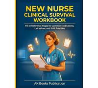 New Nurse Clinical Survival Workbook: Fill-In Reference Pages for Common Medications, Lab Values, and Shift Priorities