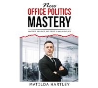 New Office Politics Mastery: Navigate, Influence, and Thrive in Any Workplace