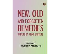 New, Old, and Forgotten Remedies: Papers by Many Writers