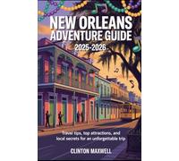 New Orleans Adventure Guide 2025-2026: Travel Tips, Top Attractions, and Local Secrets for an Unforgettable Trip