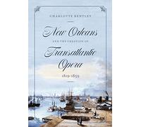 New Orleans and the Creation of Transatlantic Opera, 1819-1859 (Opera Lab: Explorations in History, Technology, and Performance)