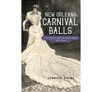 New Orleans Carnival Balls : The Secret Side of Mardi Gras, 1870-1920