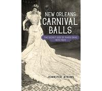 New Orleans Carnival Balls: The Secret Side of Mardi Gras, 1870-1920 (Jules and Frances Landry Award)