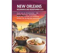 New Orleans Kulinarischer Reiseführer 2025: Essen wie ein Einheimischer - Die besten Häppchen, Geheimtipps, Mardi Gras-Gerichte und kreolische Aromen, die die Big Easy ausmachen