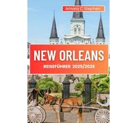 NEW ORLEANS REISEFÜHRER 2025/2026: Top-Aktivitäten, Jazzgeschichte, French Quarter, lokales Essen, Geheimtipps, Festivals, Viertel und Insidertipps