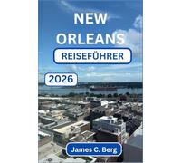 NEW ORLEANS REISEFÜHRER 2026: Entdecken Sie den Herzschlag der musikalischsten Stadt Amerikas