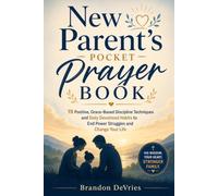 New Parent's Pocket Prayer Book: 19 Positive, Grace-Based Discipline Techniques and Daily Devotional Habits to End Power Struggles and Change Your Life