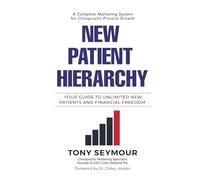 New Patient Hierarchy: Your Guide to Unlimited New Patients and Financial Freedom (New Patient Hierarchy Series)