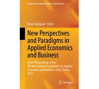 New Perspectives and Paradigms in Applied Economics and Business : Select Proceedings of the 9th International Conference on Applied Economics and Business, Paris, France, 2025