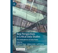 New Perspectives in Critical Data Studies: The Ambivalences of Data Power (Transforming Communications - Studies in Cross-Media Research)