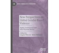 New Perspectives on Global Gender-Based Violence: Digital, Institutional and Inter-Personal Harms (Critical Criminological Perspectives)