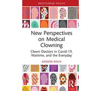 New Perspectives on Medical Clowning: Clown Doctors in Covid-19, Wartime, and the Everyday