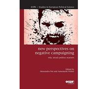 New Perspectives on Negative Campaigning: Why Attack Politics Matters