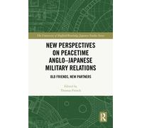 New Perspectives on Peacetime Anglo-Japanese Military Relations : Old Friends, New Partners