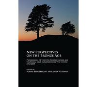 New Perspectives on the Bronze Age: Proceedings of the 13th Nordic Bronze Age Symposium held in Gothenburg 9th to 13th June 2015