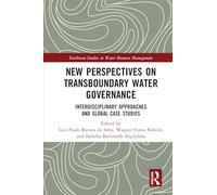 New Perspectives on Transboundary Water Governance: Interdisciplinary Approaches and Global Case Studies (Earthscan Studies in Water Resource Management)