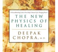 New Physics of Healing, The:Groundbreaking Look at Your Body by Deepak Chopra