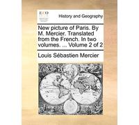 New Picture of Paris. by M. Mercier. Translated from the French. in Two Volumes. ... Volume 2 of 2