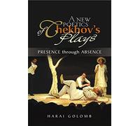 New Poetics of Chekhovs Plays: Presence Through Absence