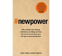 New Power : Why outsiders are winning, institutions are failing, and how the rest of us can keep up in the age of mass participation