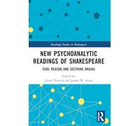 New Psychoanalytic Readings of Shakespeare: Cool Reason and Seething Brains (Routledge Studies in Shakespeare)