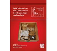 New Research on Old Collections in Southwest Asian Archaeology : Proceedings of the Workshop Held at the British Museum, London, 31 July - 2 August, 2023