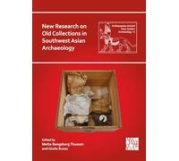 New Research on Old Collections in Southwest Asian Archaeology: Proceedings of the Workshop Held at the British Museum, London, 31 July - 2 August, 2023