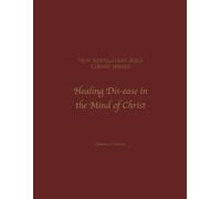 New Revelation Jesus Christ Series: Healing Dis-ease in the Mind of Christ