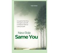 New Role. Same You. A Guide for First-Time Managers: Lead with Confidence Without Losing Yourself