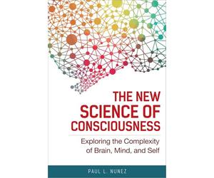 New Science of Consciousness: Exploring the Complexity of Brain, Mind, and Self