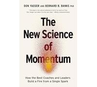 The New Science of Momentum : How the Best Coaches and Leaders Build a Fire from a Single Spark