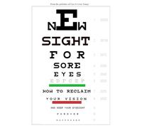 New Sight for Sore Eyes: How to Reclaim Your Vision and Keep Your Eyesight Forever