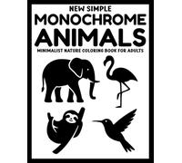 New Simple Monochrome Animals Minimalist Nature Coloring Book for Adults: 50+ Black & White Animal and Botanical Designs for Calm, Focus, and Stress Relief (Use Just One Color!)