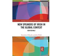New Speakers of Irish in the Global Context: New Revival? (Routledge Critical Studies in Multilingualism)