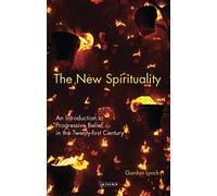 New Spirituality: An Introduction to Belief Beyond Religion: An Introduction to Progressive Belief in the Twenty-first Century
