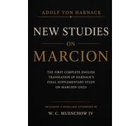 New Studies on Marcion: Adolf von Harnack: The First Complete English Translation of Harnack's 1923 Neue Studien zu Marcion