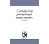New subways, a business solution : an analysis showing that five cents covers the actual and necessary cost of carrying a passenger on new and ... system ... /c by Joseph C. Freehoff ...
