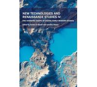 New Technologies and Renaissance Studies IV: The Changing Shape of Digital Early Modern Studies (Volume 12) (New Technologies in Medieval and Renaissance Studies)