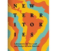 New Territories: Laboratories for Design, Craft and Art in Latin America