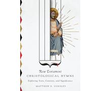 New Testament Christological Hymns - Exploring Texts, Contexts, and Significance