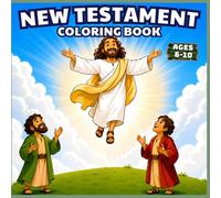 New Testament Coloring Book for Kids Ages 6-10: 45 Easy Bible Story Pages and Fun Activities About Jesus, Miracles, Parables, Faith, Kindness, and ... Bible Coloring Books for Kids Ages 6-10)